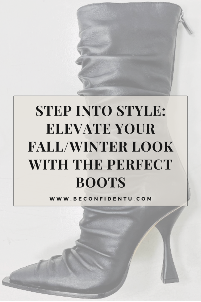 STEP INTO STYLE: ELEVATE YOUR FALL/WINTER LOOK WITH THE PERFECT BOOTS
